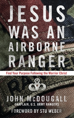 Jesus Was an Airborne Ranger: Find Your Purpose Following the Warrior Christ - McDougall, John, and Weber, Stu (Foreword by)