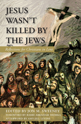 Jesus Wasn't Killed by the Jews: Reflections for Christians in Lent - Sweeney, Jon M, and Brueggemann, Walter (Contributions by), and Boys, Mary (Contributions by)