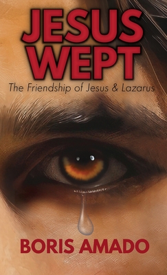 Jesus Wept: The Friendship of Jesus and Lazarus: The Friendship of Jesus and Lazarus: The Friendship of Lazarus - Amado, Boris