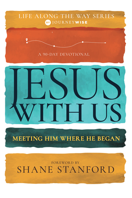 Jesus with Us: Meeting Him Where He Began - Journeywise, and Stanford, Shane (Contributions by), and Kent, Ronnie (Contributions by)