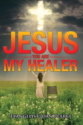 Jesus, You Are My Healer - Pearce, Joan