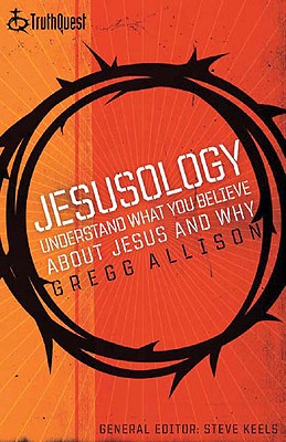 Jesusology: Understand What You Believe about Jesus and Why - Allison, Gregg, and Keels, Steve (Editor)