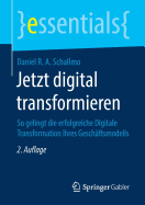 Jetzt Digital Transformieren: So Gelingt Die Erfolgreiche Digitale Transformation Ihres Geschftsmodells