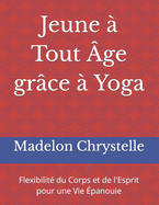 Jeune ? Tout ?ge gr?ce ? Yoga: Flexibilit? du Corps et de l'Esprit pour une Vie ?panouie