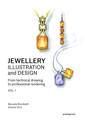 Jewellery Illustration and Design, Vol.1: From Technical Drawing to Professional Rendering - Brambatti, Manuela, and Vinci, Cosimo, and Possamai, Alessandra (Text by)