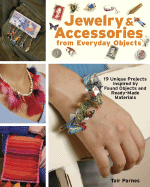 Jewelry & Accessories from Everyday Objects: 19 Unique Projects Inspired by Found Objects and Ready-Made Materials