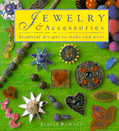 Jewelry and Accessories: Beautiful Designs to Make and Wear - Bawden, Juliet, and Duncan, James, Dr. (Photographer)