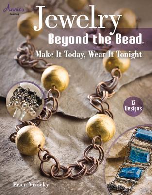 Jewelry Beyond the Bead: Make It Today, Wear It Tonight - Visocky, Erica