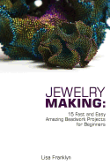 Jewelry Making: 15 Fast and Easy Amazing Beadwork Projects for Beginners: (Jewelry Making and Beading, Handmade Jewelry, DIY Jewelry Making)