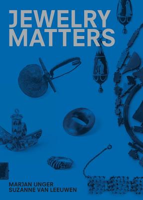 Jewelry Matters - Unger, Marjan, and Van Leeuwen, Suzanne