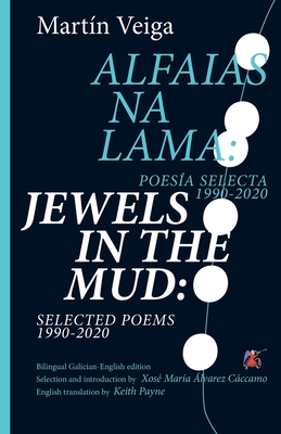 Jewels in the Mud: Selected Poems 1990-2020 - Veiga, Martn, and lvarez Cccamo, Xos Mara (Introduction by), and Payne, Keith (Translated by)