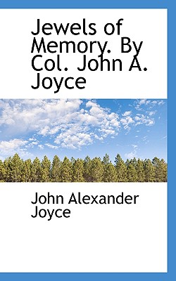 Jewels of Memory. by Col. John A. Joyce - Joyce, John Alexander