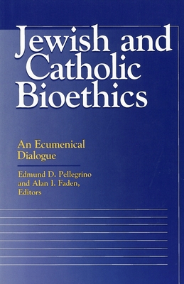 Jewish and Catholic Bioethics: An Ecumenical Dialogue - Pellegrino, Edmund D (Editor), and Faden, Alan I, M.D. (Editor), and Rosner, Fred (Contributions by)