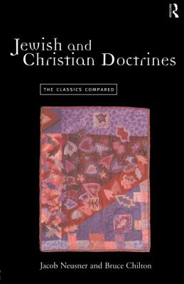 Jewish and Christian Doctrines: The Classics Compared - Chilton, Bruce, and Neusner, Jacob