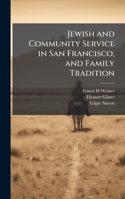 Jewish and Community Service in San Francisco, and Family Tradition - Weiner, Ernest H, and Glaser, Eleanor, and Sinton, Edgar