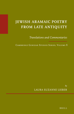 Jewish Aramaic Poetry from Late Antiquity: Translations and Commentaries. Cambridge Genizah Studies Series, Volume 8 - Lieber, Laura Suzanne