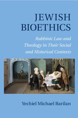 Jewish Bioethics: Rabbinic Law and Theology in their Social and Historical Contexts - Barilan, Yechiel Michael