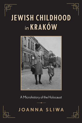 Jewish Childhood in Krakw: A Microhistory of the Holocaust - Sliwa, Joanna