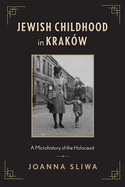 Jewish Childhood in Krak?w: A Microhistory of the Holocaust