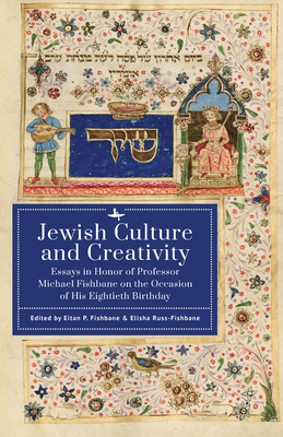 Jewish Culture and Creativity: Essays in Honor of Professor Michael Fishbane on the Occasion of His Eightieth Birthday - Fishbane, Eitan P (Editor), and Russ-Fishbane, Elisha (Editor)