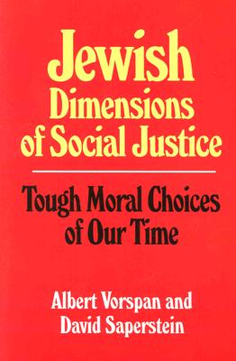 Jewish Dimensions of Social Justice: Tough Moral Choices of Our Time - Vorspan, Albert, and Saperstein, David, Rabbi