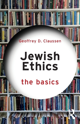 Jewish Ethics: The Basics - Claussen, Geoffrey D