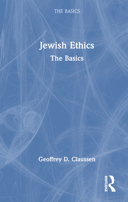 Jewish Ethics: The Basics - Claussen, Geoffrey D