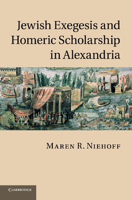 Jewish Exegesis and Homeric Scholarship in Alexandria - Niehoff, Maren R.