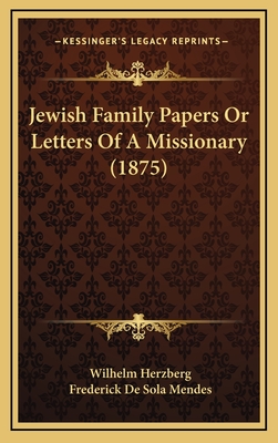 Jewish Family Papers or Letters of a Missionary (1875) - Herzberg, Wilhelm, and Mendes, Frederick De Sola (Translated by)