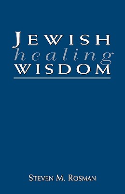 Jewish Healing Wisdom - Rosman, Steven M