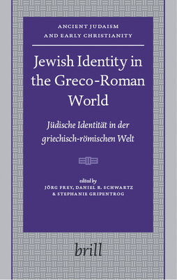 Jewish Identity in the Greco-Roman World: Jdische Identitt in Der Griechisch-Rmischen Welt - Frey, Jrg, and Schwartz, Daniel R, and Gripentrog, Stephanie