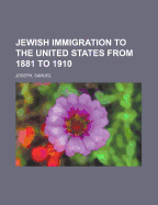 Jewish Immigration to the United States from 1881 to 1910