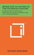 Jewish Life In Austria In The Fifteenth Century: As Reflected In The Legal Writings Of Israel Isserlein And His Contemporaries