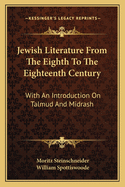 Jewish Literature from the Eighth to the Eighteenth Century: With an Introduction on Talmud and Midrash: A Historical Essay from the German of M. Steinschneider