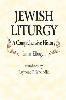 Jewish Liturgy a Comprehensive Histor - Elbogen, Ismar, and Scheindlin, Raymond P (Translated by)