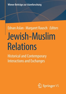 Jewish-Muslim Relations: Historical and Contemporary Interactions and Exchanges - Aslan, Ednan (Editor), and Rausch, Margaret (Editor)