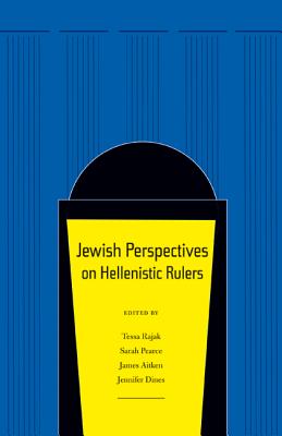 Jewish Perspectives on Hellenistic Rulers: Volume 50 - Rajak, Tessa (Editor), and Pearce, Sarah (Editor), and Aitken, James (Editor)