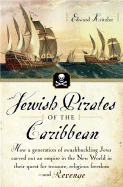 Jewish Pirates of the Caribbean: How a Generation of Swashbuckling Jews Carved Out an Empire in the New World in Their Quest for Treasure, Religious Freedom--And Revenge - Kritzler, Ed