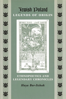 Jewish Poland-Legends of Origin: Ethnopoetics and Legendary Chronicles - Bar-Itzhak, Haya