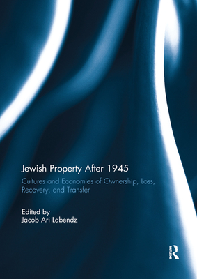 Jewish Property After 1945: Cultures and Economies of Ownership, Loss, Recovery, and Transfer - Labendz, Jacob Ari (Editor)