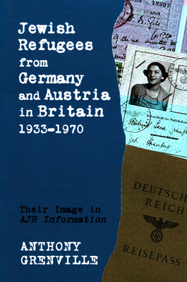 Jewish Refugees from Germany and Austria in Britain, 1933-1970: Their Image in Ajr Information - Grenville, Anthony