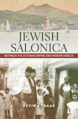 Jewish Salonica: Between the Ottoman Empire and Modern Greece - Naar, Devin E