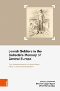 Jewish Soldiers in the Collective Memory of Central Europe: The Remembrance of World War I from A Jewish Perspective