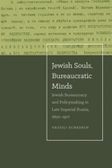 Jewish Souls, Bureaucratic Minds: Jewish Bureaucracy and Policymaking in Late Imperial Russia, 1850-1917