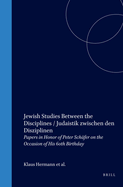 Jewish Studies Between the Disciplines / Judaistik Zwischen Den Disziplinen: Papers in Honor of Peter Schafer on the Occasion of His 60th Birthday