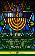 Jewish Theology: A History and Study of Judaism; Jewish Beliefs, Prayers and Thought (Hardcover)