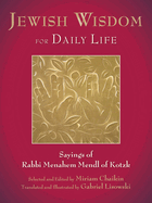 Jewish Wisdom for Daily Life: Sayings of Rabbi Menahem Mendl of Kotzk
