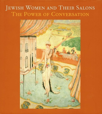 Jewish Women and Their Salons: The Power of Conversation - Bilski, Emily D, and Braun, Emily, and Botstein, Leon (Contributions by)