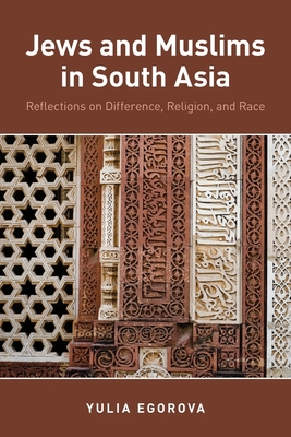 Jews and Muslims in South Asia: Reflections on Difference, Religion, and Race - Egorova, Yulia, Dr.