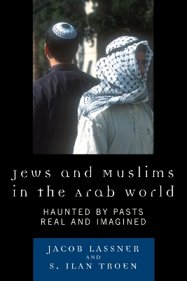 Jews and Muslims in the Arab World: Haunted by Pasts Real and Imagined - Lassner, Jacob, and Troen, S Ilan, Professor